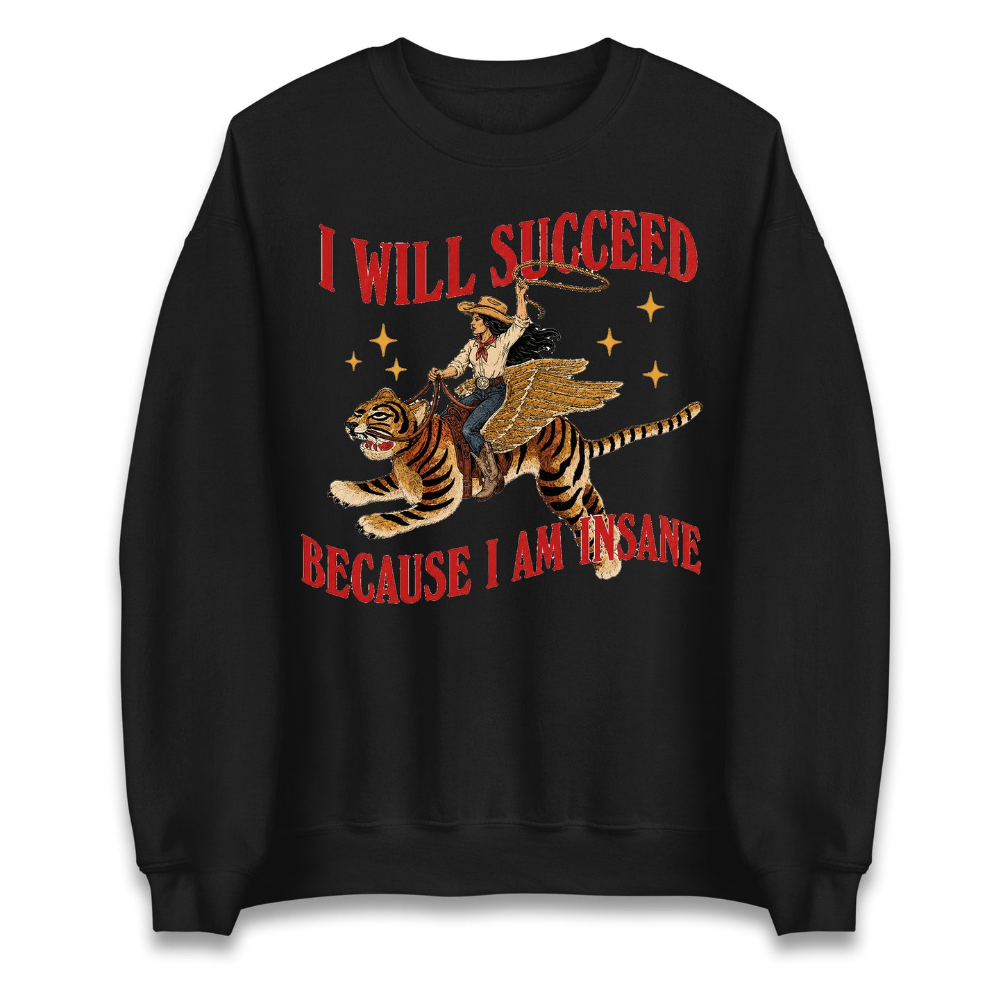 I Will Succeed Because I Am Insane Cowgirl Tiger Jumper