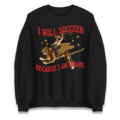 I Will Succeed Because I Am Insane Cowgirl Tiger Jumper
