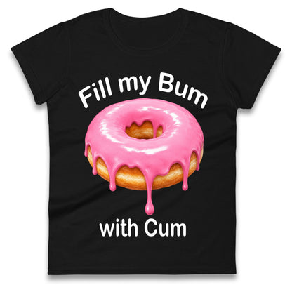 Fill My Bum with Cum Ladies Shirt