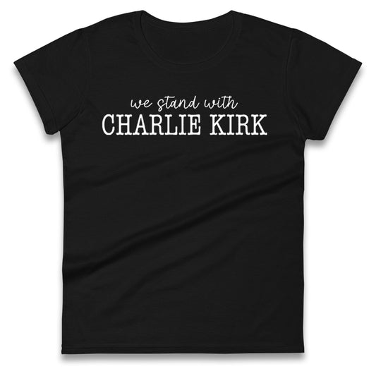 We Stand With Charlie Kirk Ladies Shirt
