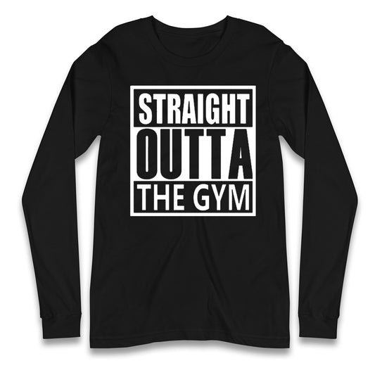 Staight Outta The Gym Long Sleeve T Shirt