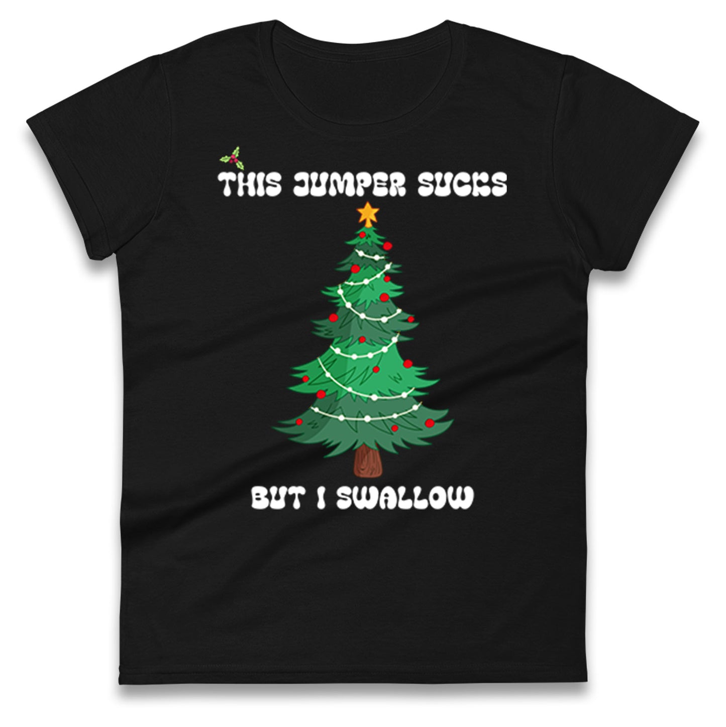 I swallow Christmas Ladies T Shirt