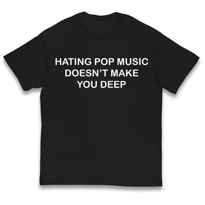 Hating Pop Music Doesn’t Make You Deep Kids T Shirt