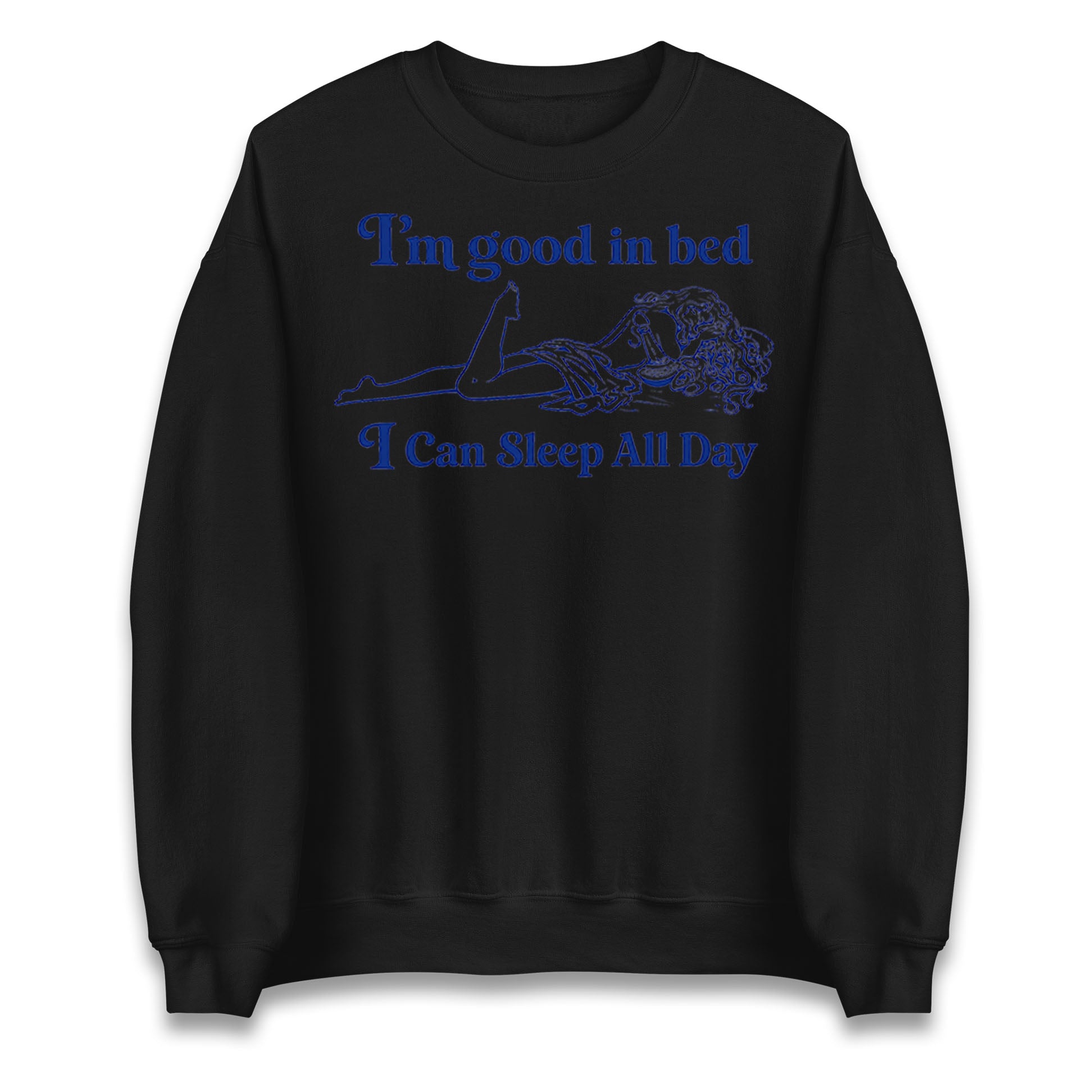 I'm Good In Bed I Can Sleep All Day Jumper