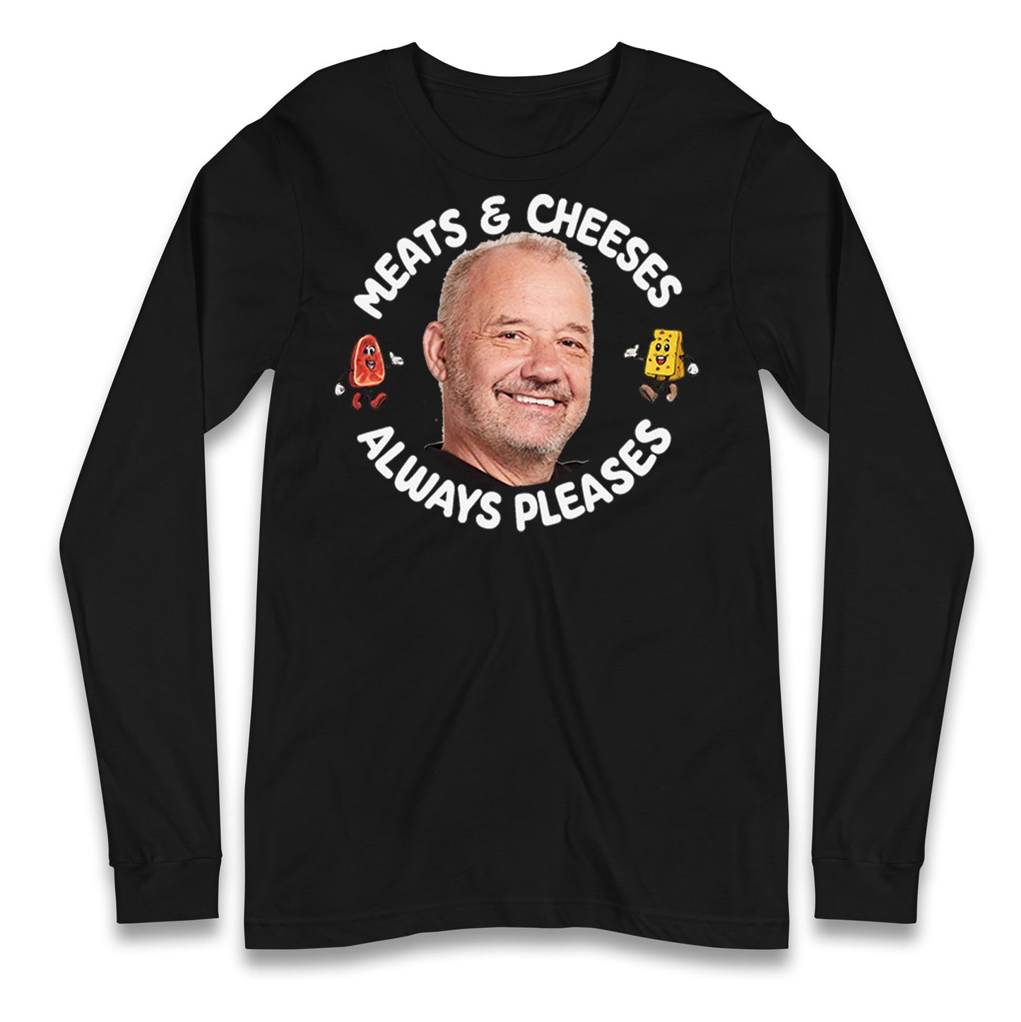 Meats And Cheeses Always Pleases Longsleeve T Shirt