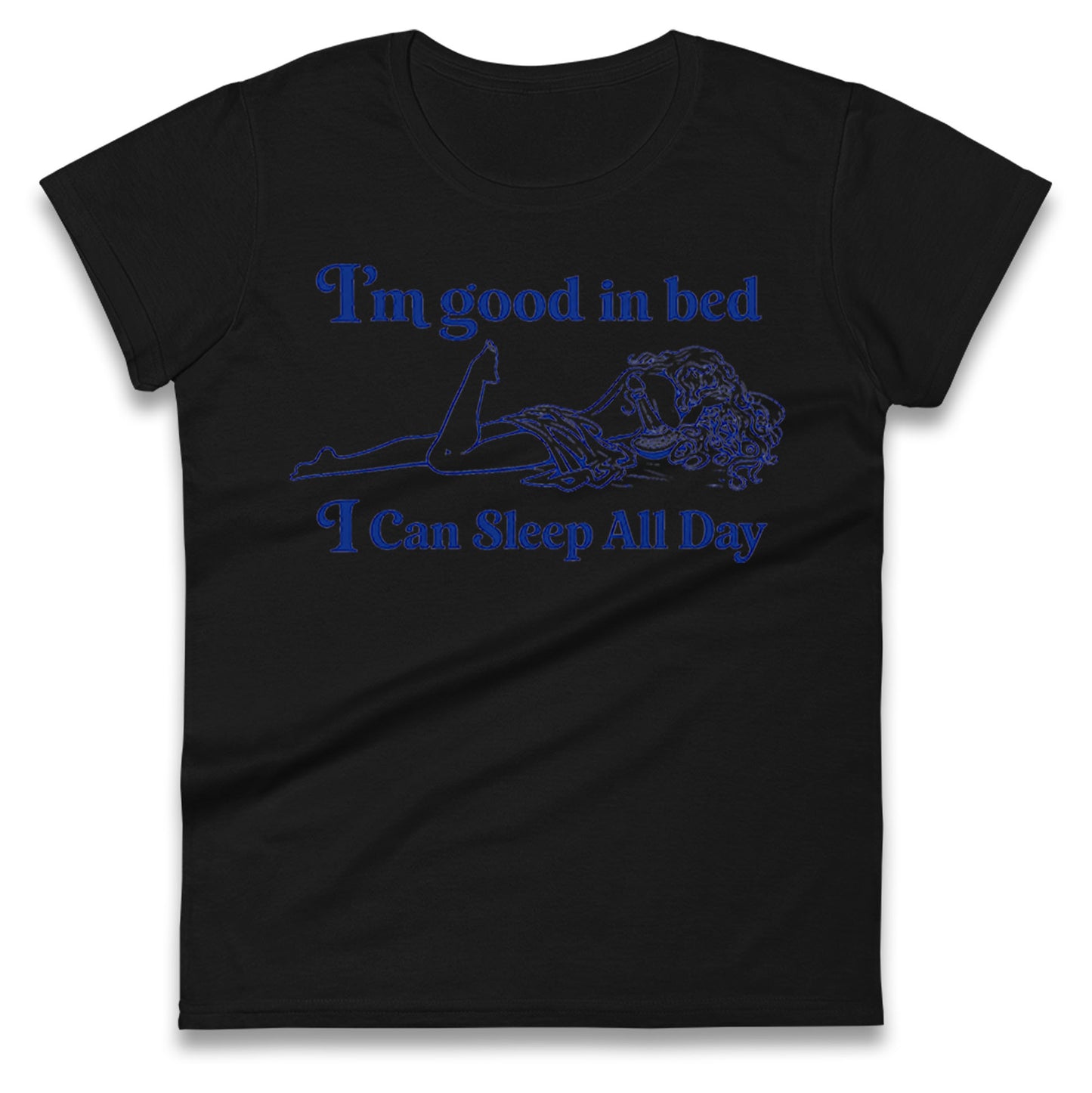 I'm Good In Bed I Can Sleep All Day Ladies T Shirt