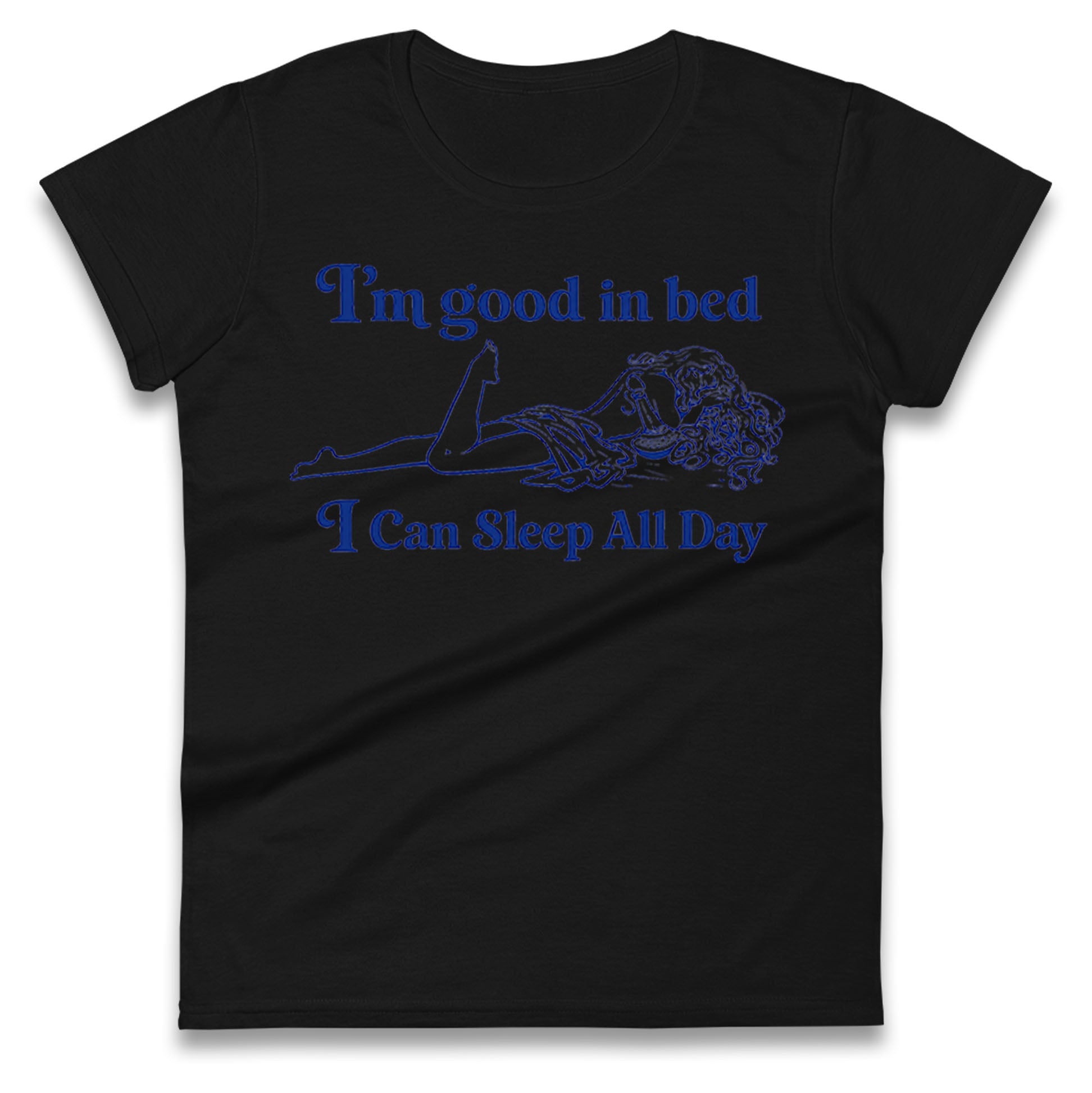 I'm Good In Bed I Can Sleep All Day Ladies T Shirt