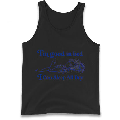 I'm Good In Bed I Can Sleep All Day Tank Top