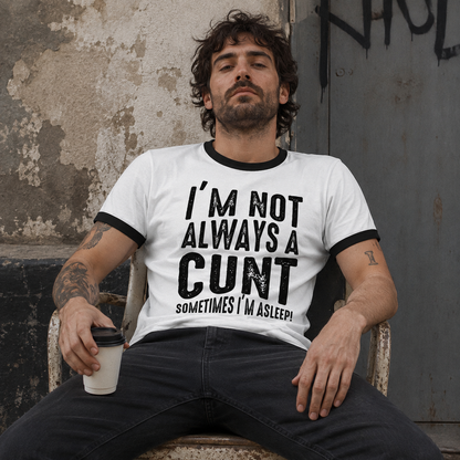 I'm Not Always a Cunt Sometimes I'm Asleep Ringer T Shirt