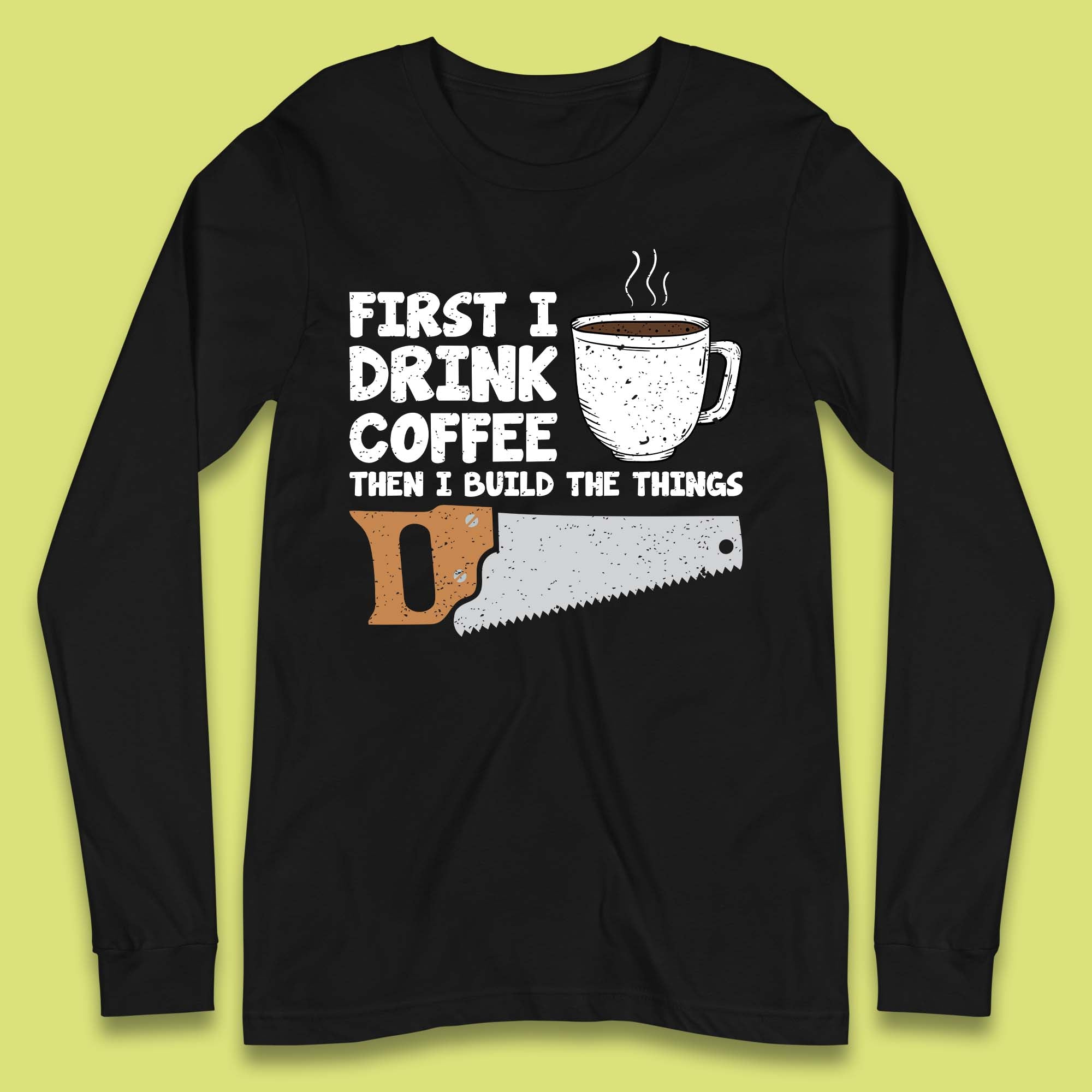 Coffee And Carpentry Long Sleeve T-Shirt