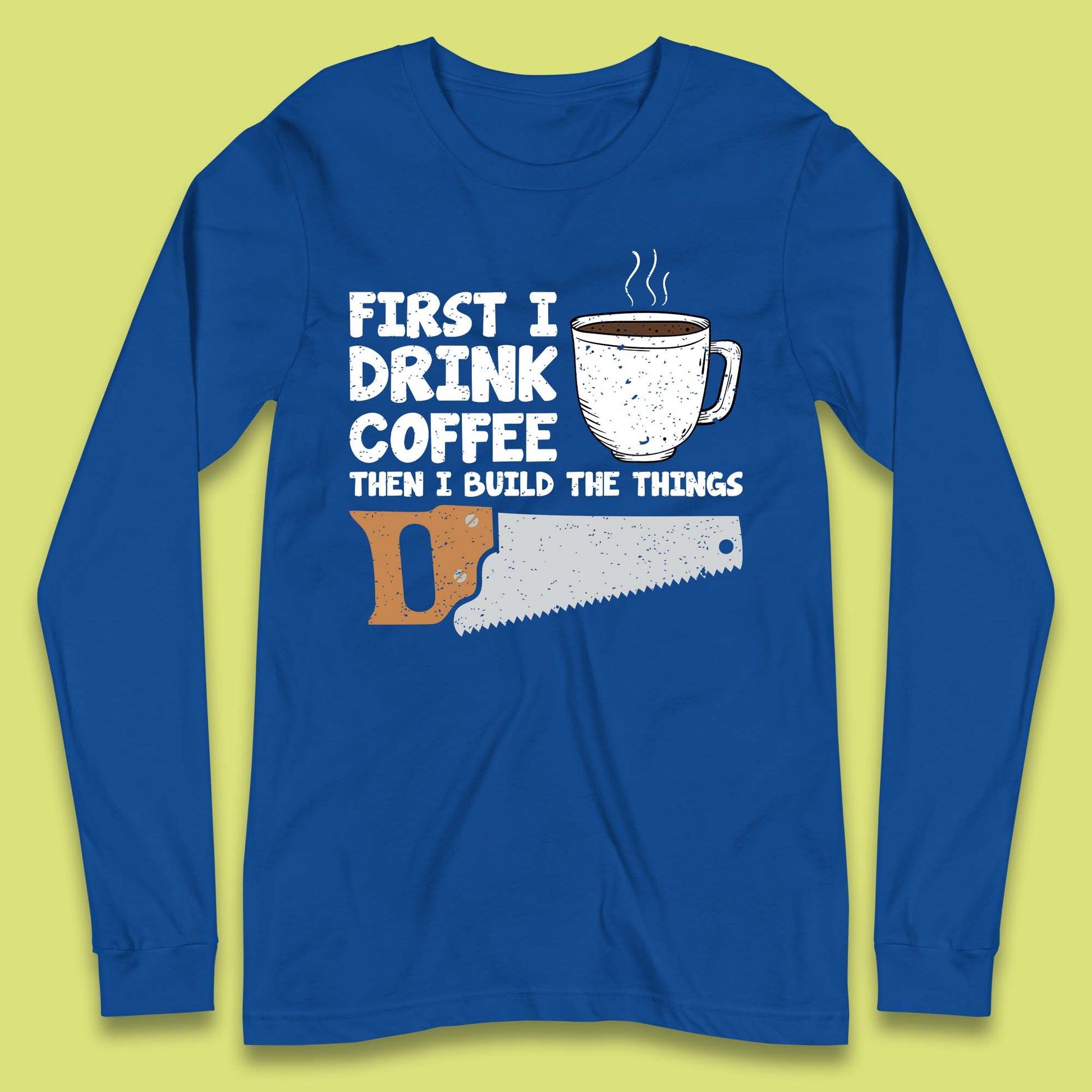 Coffee And Carpentry Long Sleeve T-Shirt