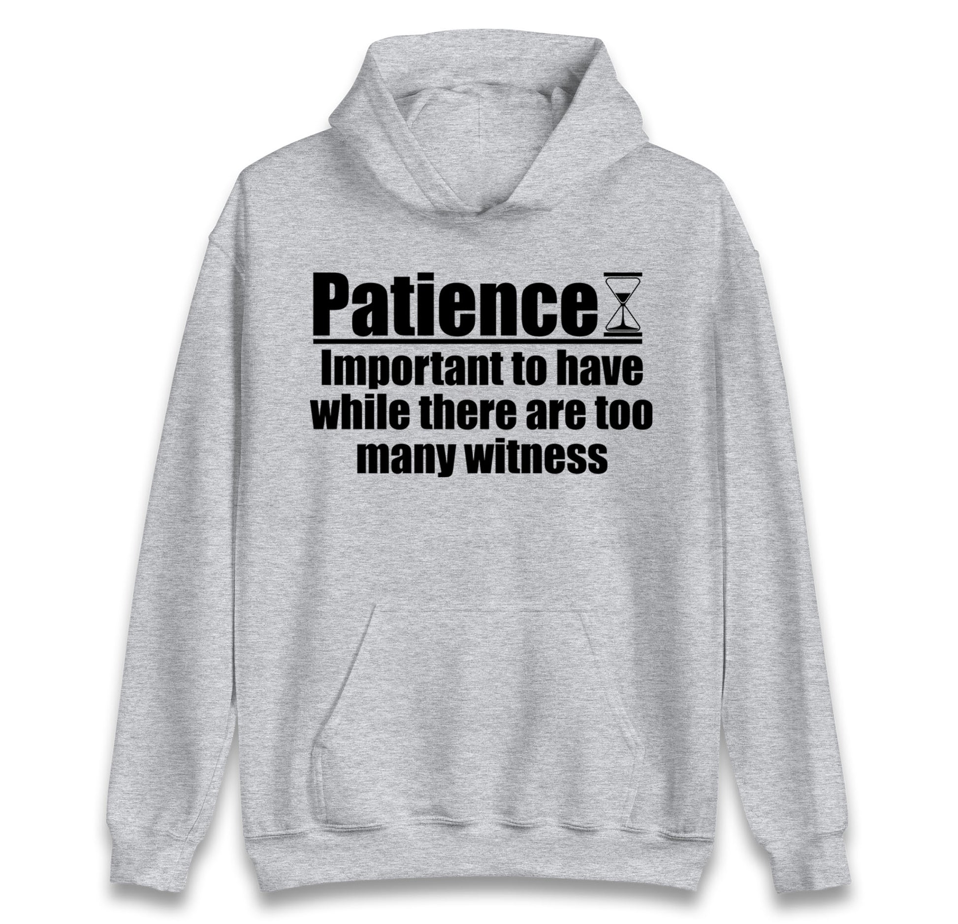 Patience Important To Have While There's Too Many Witnesses Hoodie