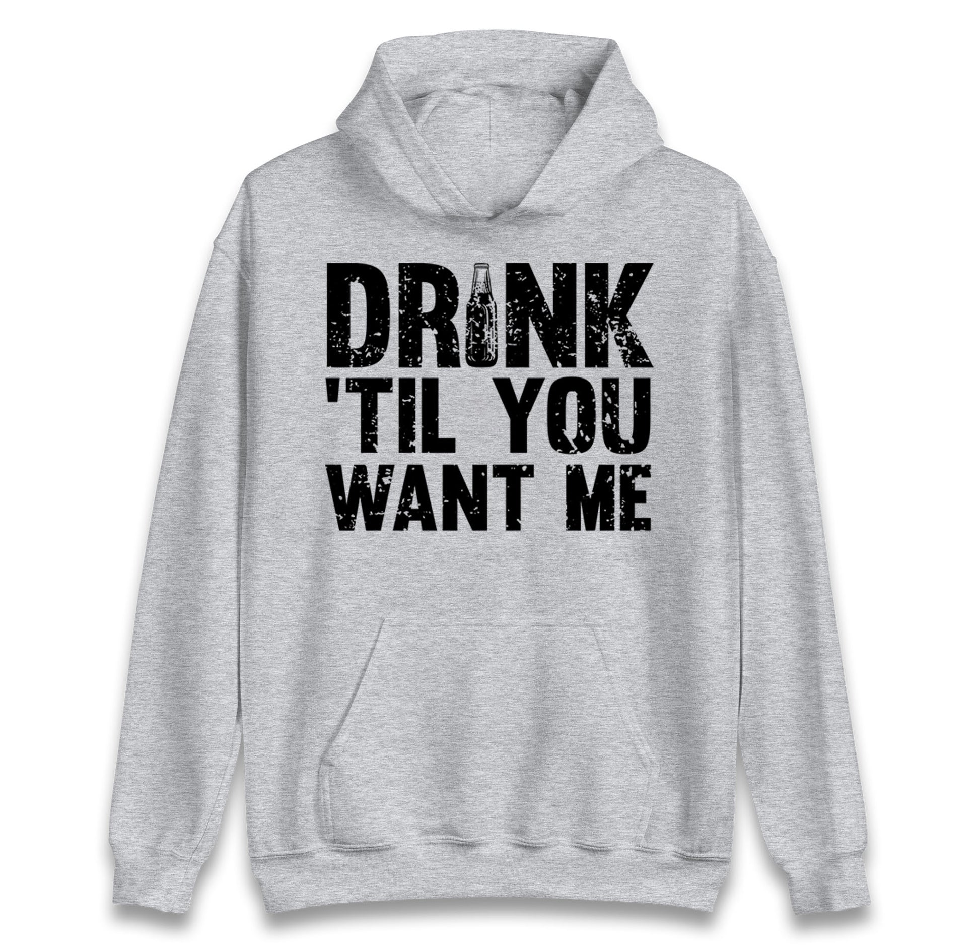 Drink Till You Want Me Beer hoodie