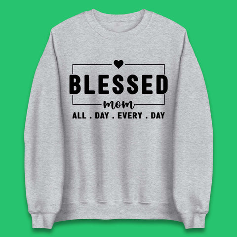 Blessed Mom All Day Every Day Unisex Sweatshirt