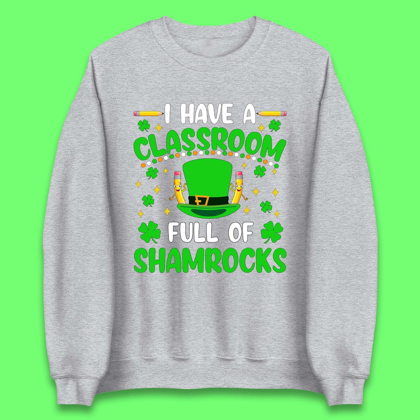 I Have A Classroom Full Of Shamrocks Unisex Sweatshirt