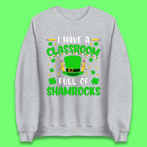 I Have A Classroom Full Of Shamrocks Unisex Sweatshirt