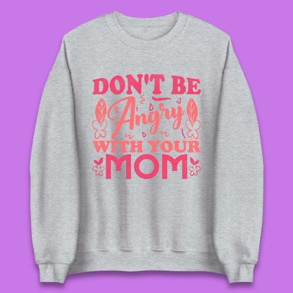 Don't Be Angry With Your Mom Unisex Sweatshirt