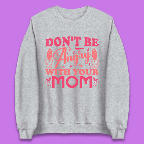 Don't Be Angry With Your Mom Unisex Sweatshirt