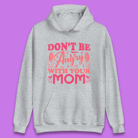 Don't Be Angry With Your Mom Unisex Hoodie