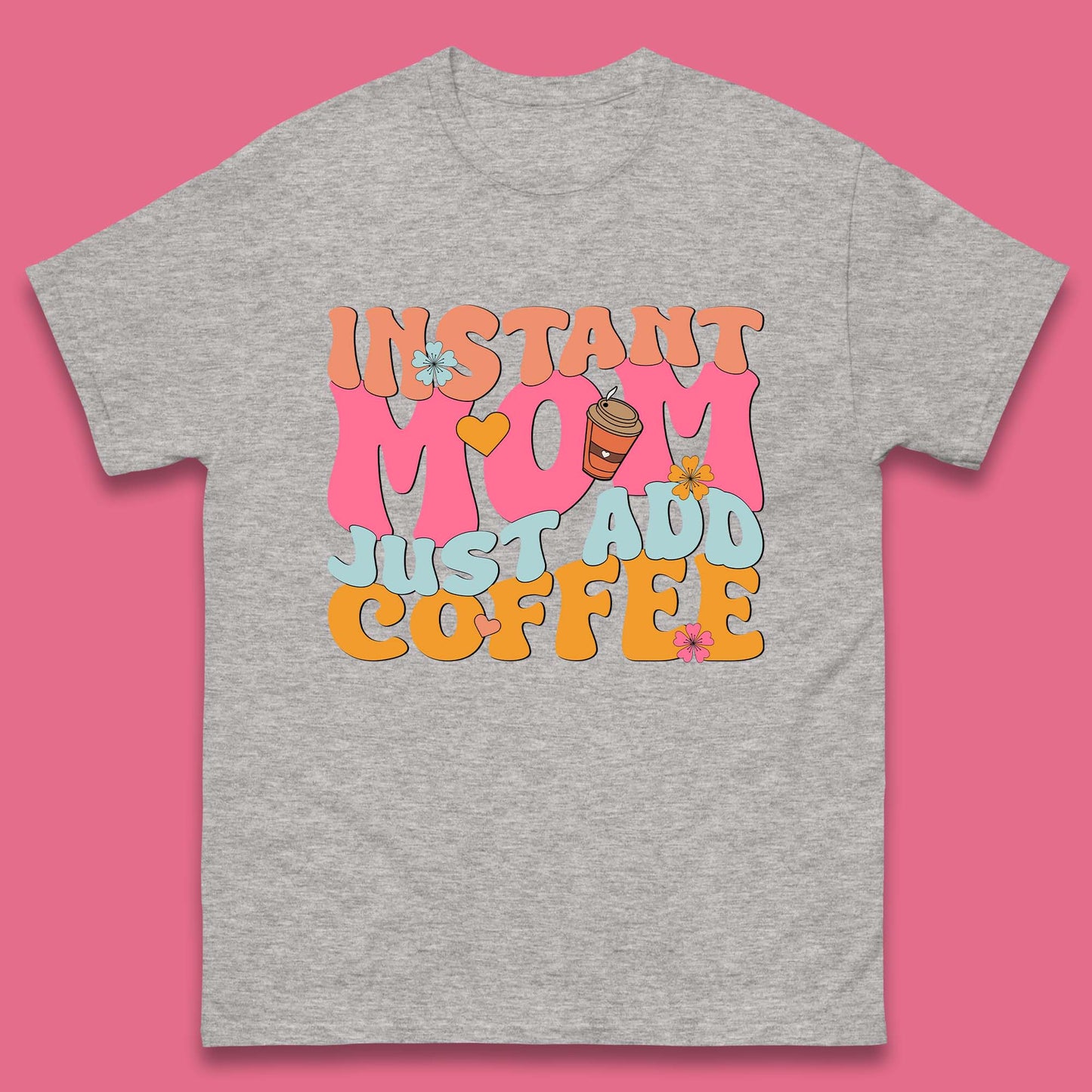 Instant Mom Just Add Coffee Mens T-Shirt