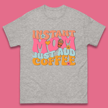 Instant Mom Just Add Coffee Mens T-Shirt