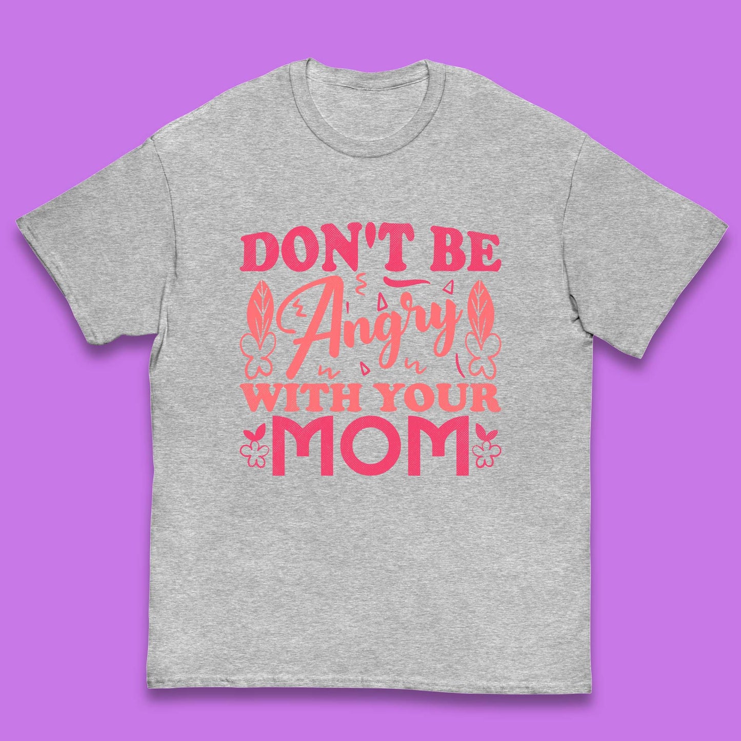 Don't Be Angry With Your Mom Kids T-Shirt