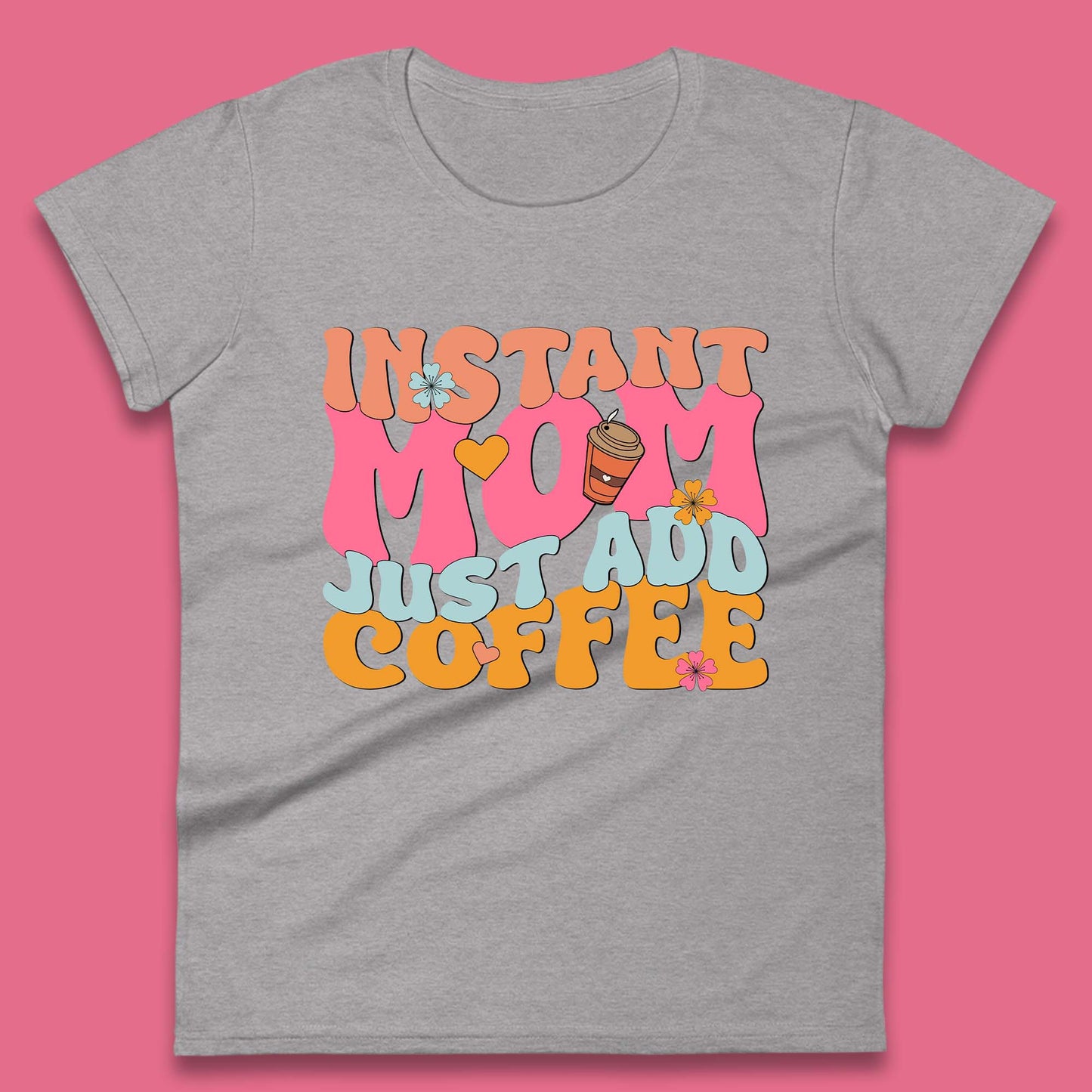 Instant Mom Just Add Coffee Womens T-Shirt