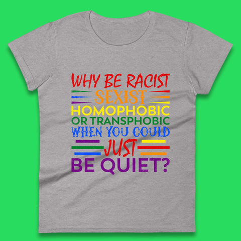 Why Be Racist Sexist Homophobic Womens T-Shirt