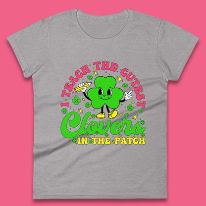 I Teach The Cutest Clovers In The Patch Womens T-Shirt