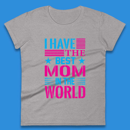 I Have The Best Mom Womens T-Shirt