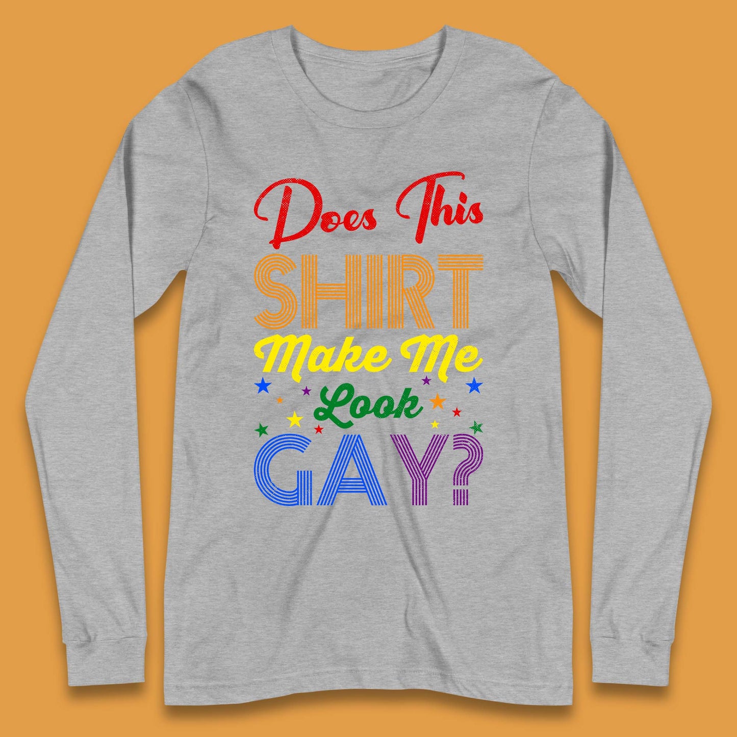 Does This Shirt Make Me Look Gay? Long Sleeve T-Shirt