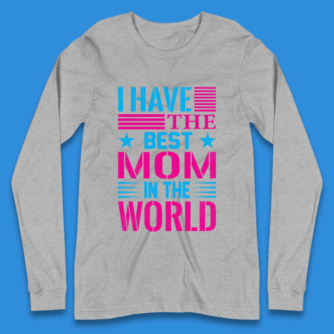 I Have The Best Mom Long Sleeve T-Shirt