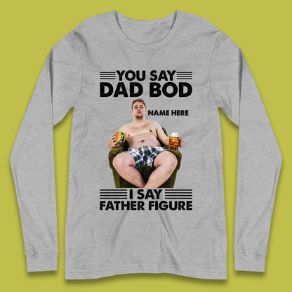 Personalised You Say Dad Bod Long Sleeve T-Shirt