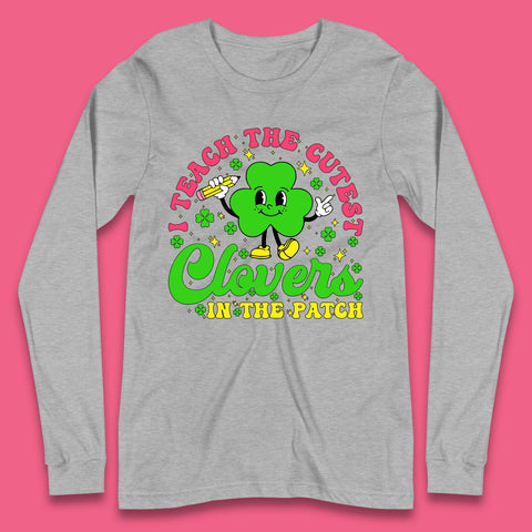 I Teach The Cutest Clovers In The Patch Long Sleeve T-Shirt