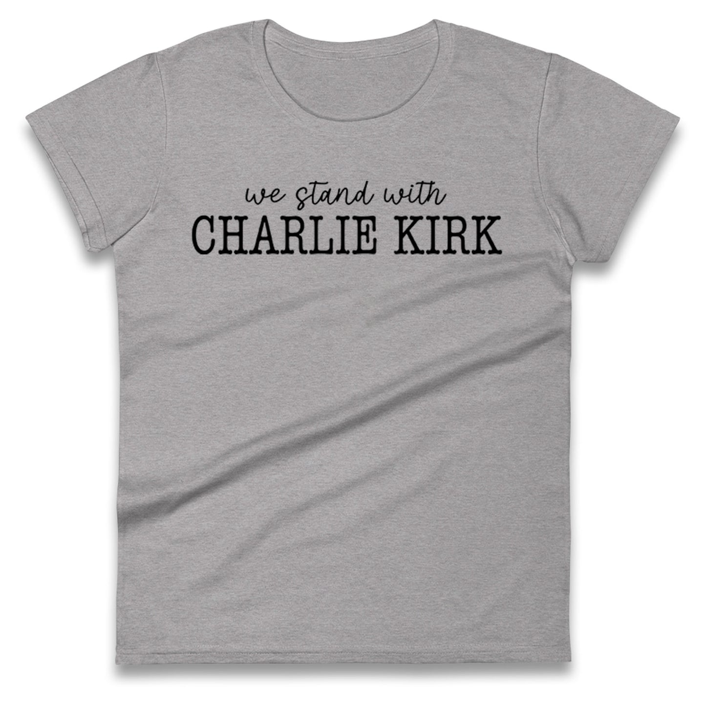 We Stand With Charlie Kirk Ladies Shirt