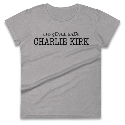We Stand With Charlie Kirk Ladies Shirt