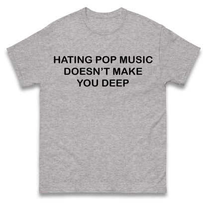 Hating Pop Music Doesn’t Make You Deep Kids T Shirt
