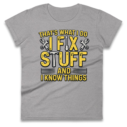I Fix Stuff And I Know Things Ladies T Shirt