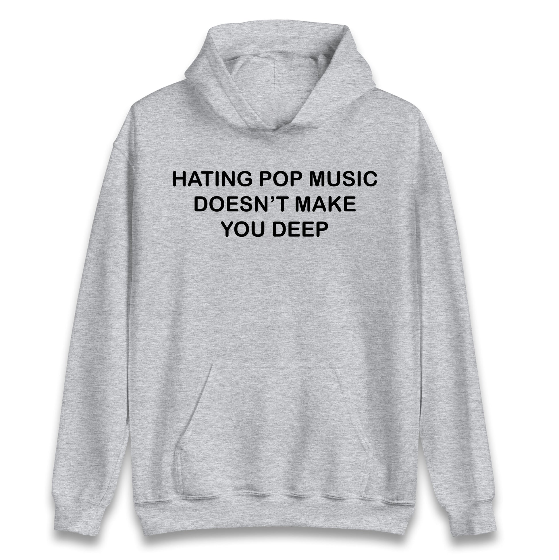Hating Pop Music Doesn’t Make You Deep Hoodie