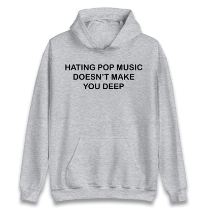 Hating Pop Music Doesn’t Make You Deep Hoodie
