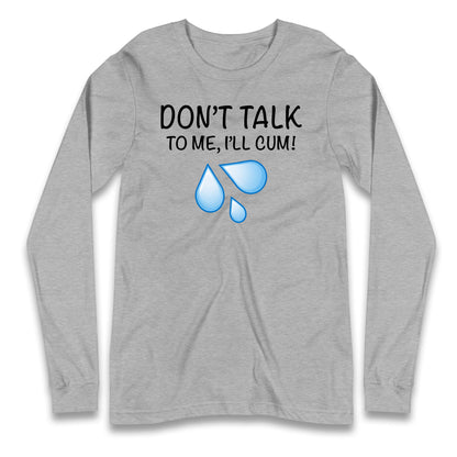 Don't Talk To Me I'll Cum Longsleeve T Shirt