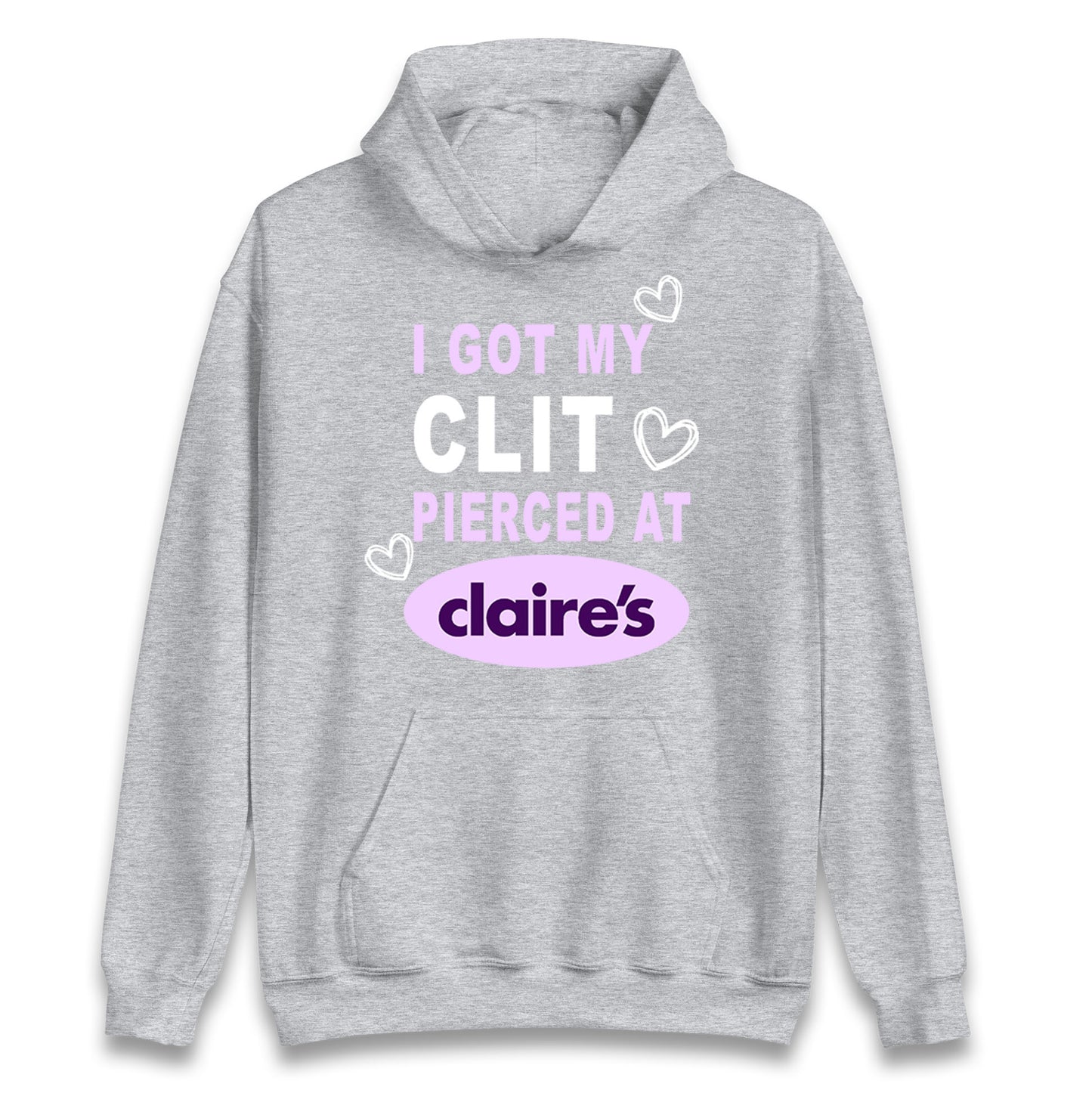 I Got My Clit Pierced At Claire's Adult Humour Hoodie