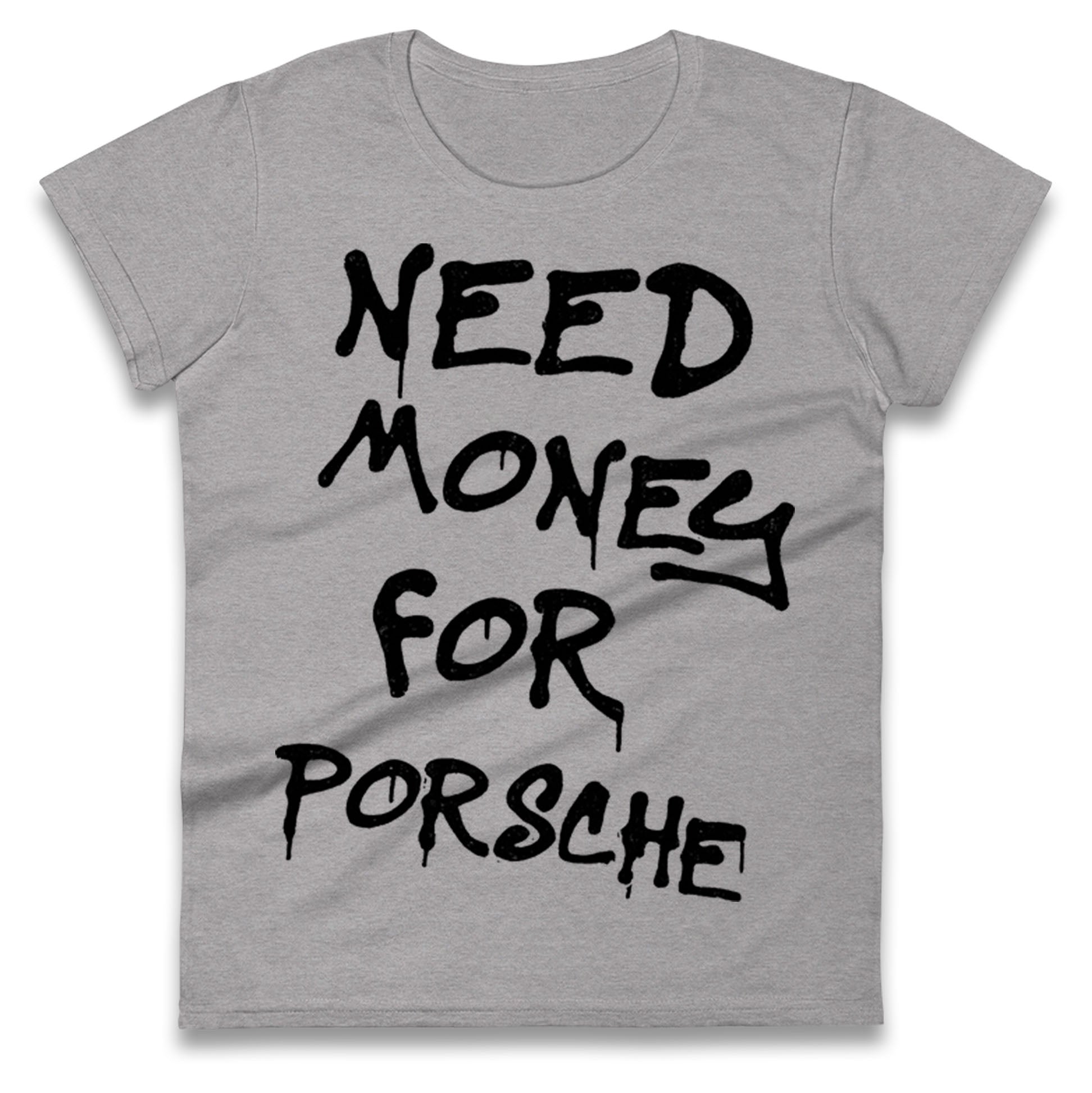 Need Money For Porsche Ladies T Shirt