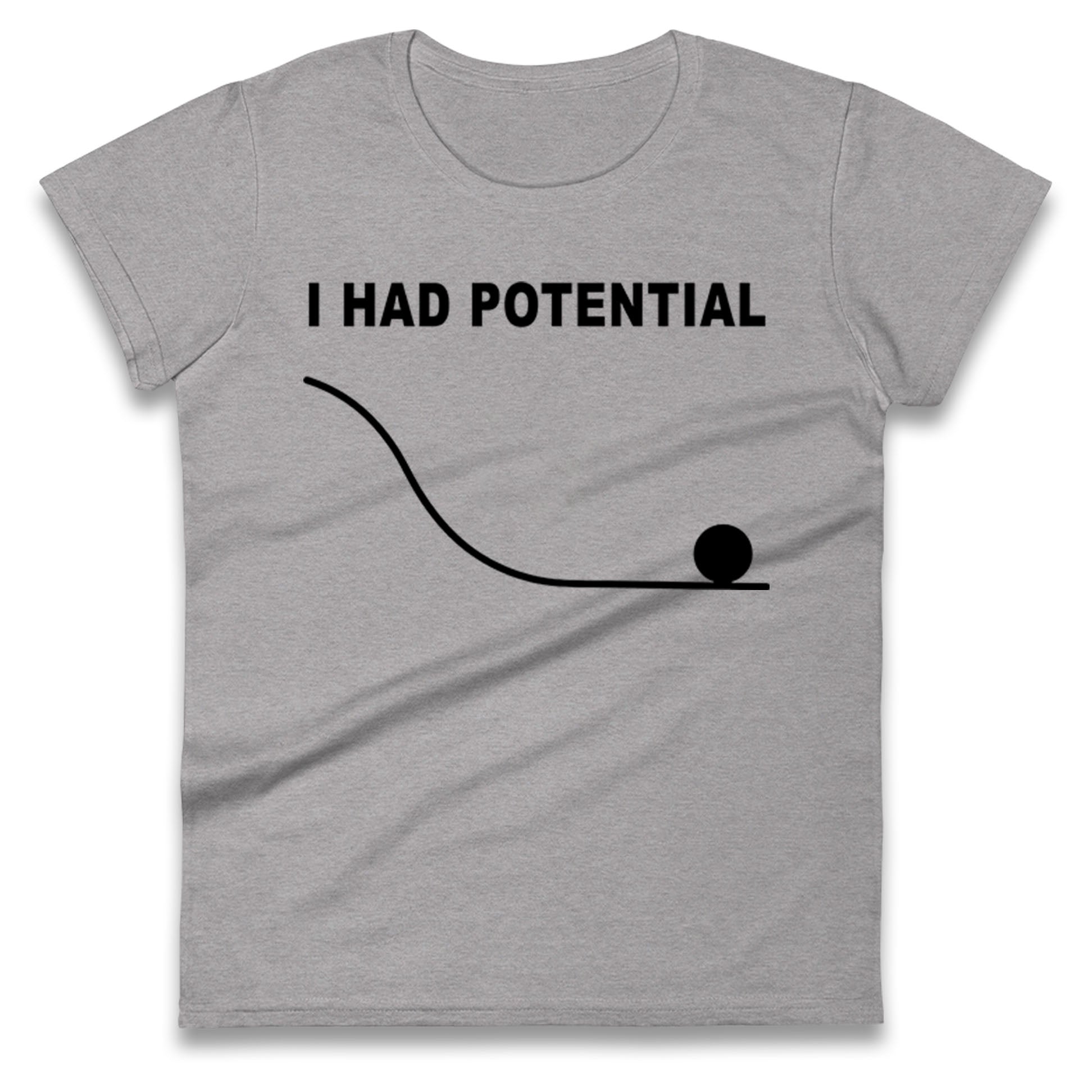 I Had Potential Ladies T Shirt