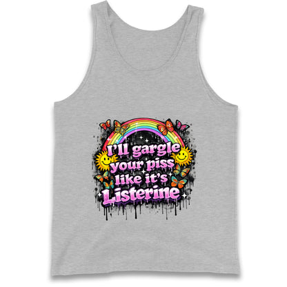 I'll Gargle Your Piss Like It's Listerine Tank Top