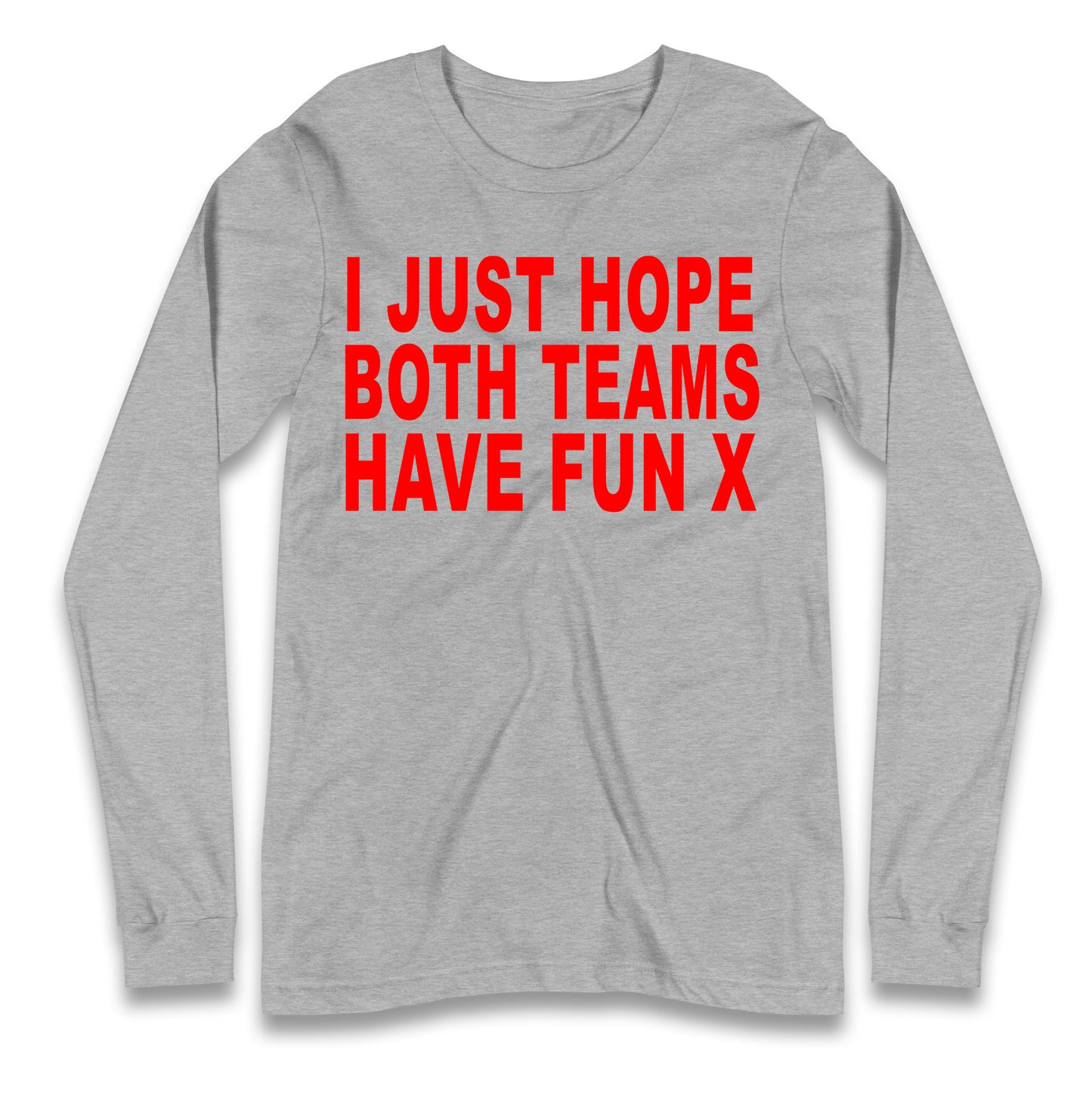 I Just Hope Both Teams Have Fun X Longsleeve T Shirt