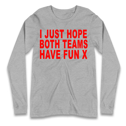 I Just Hope Both Teams Have Fun X Longsleeve T Shirt