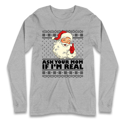 Santa Ask Your Mom If Im Real Christmas Long Sleeve Shirt