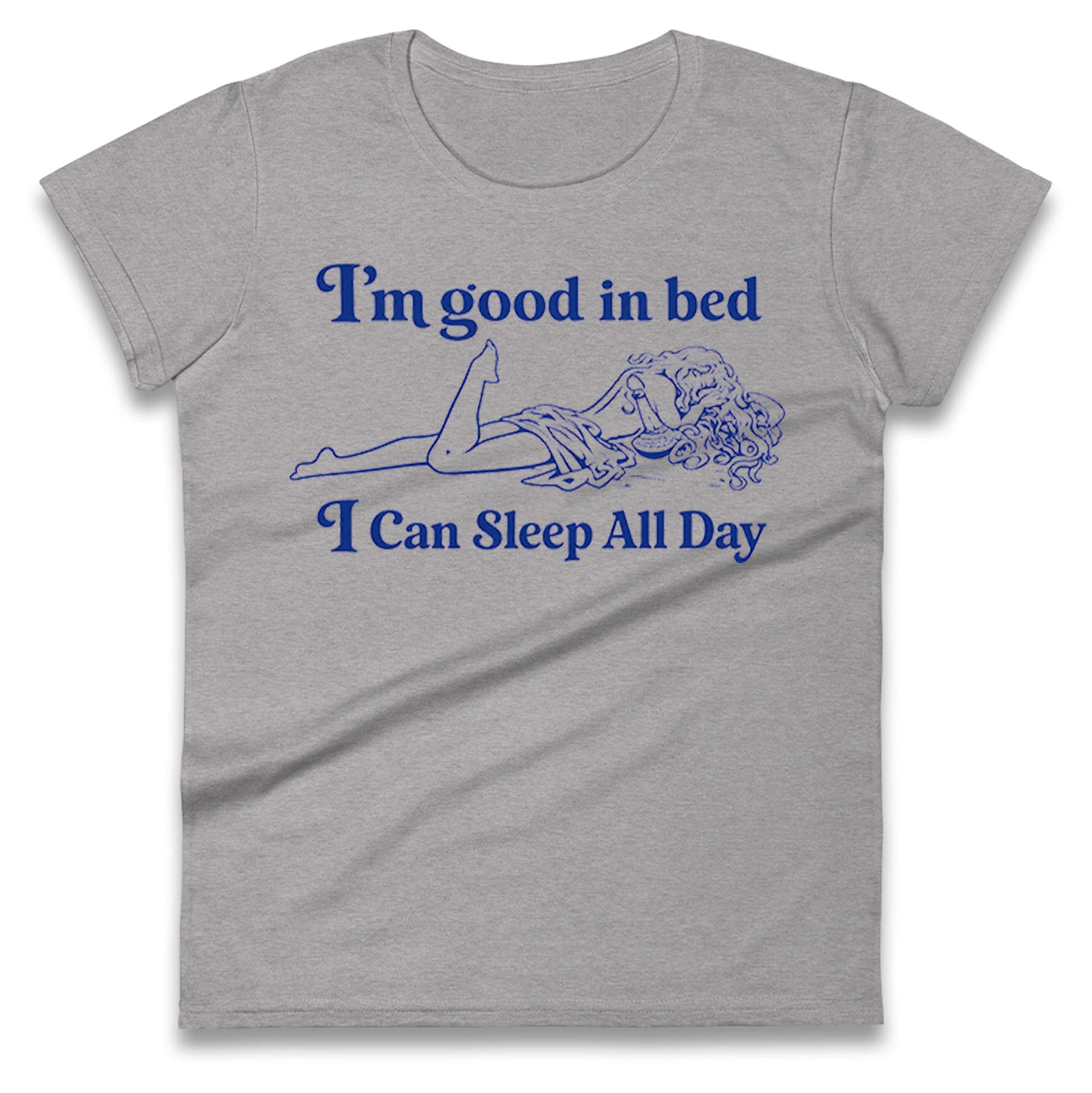I'm Good In Bed I Can Sleep All Day Ladies T Shirt
