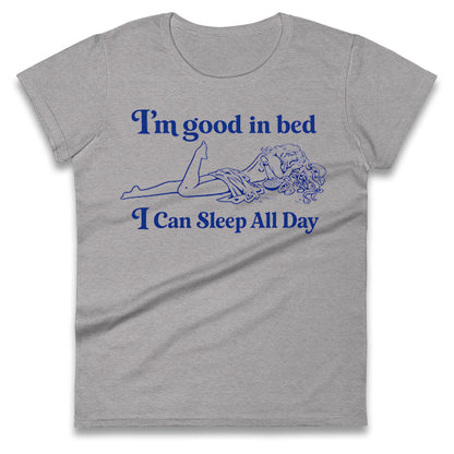 I'm Good In Bed I Can Sleep All Day Ladies T Shirt
